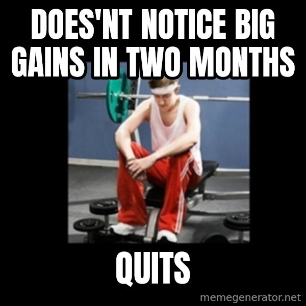 Annoying Gym Newbie meme: Does'nt Notice Big Gains in two months / Quits
