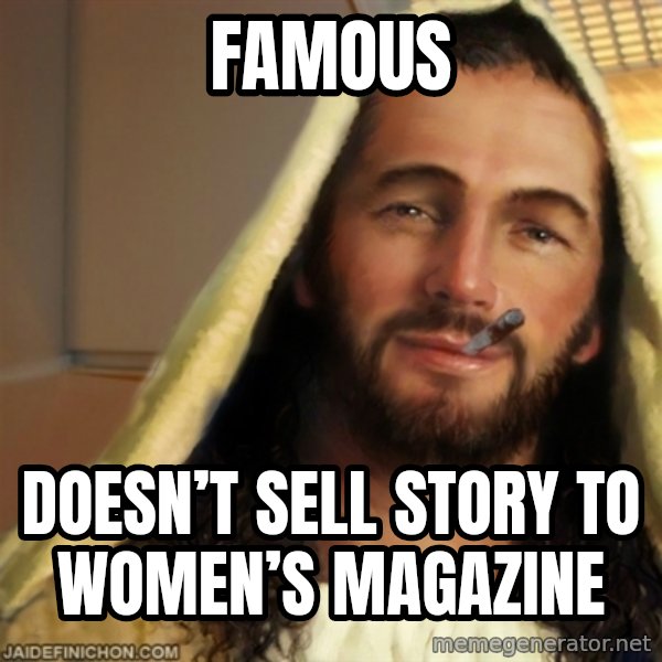 Good Guy Jesus meme: famous / doesn’t sell story to women’s magazine