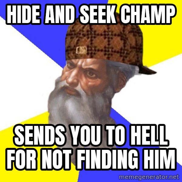 Scumbag God meme: hide and seek champ / sends you to hell for not finding him