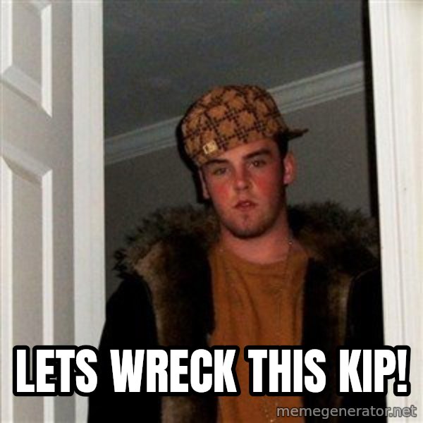 Scumbag Steve meme: lets wreck this kip!