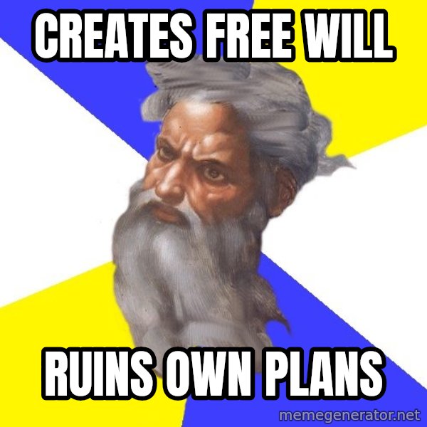 God meme: Creates free will / ruins own plans