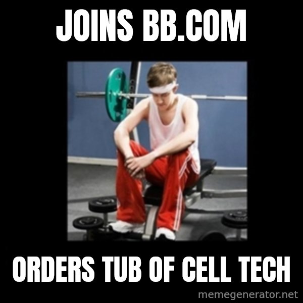 Annoying Gym Newbie meme: Joins bb.com / Orders tub of cell tech