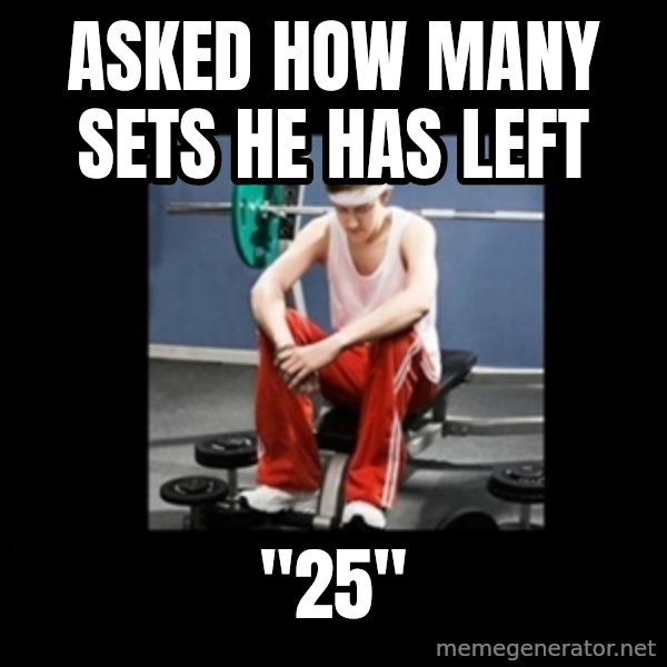 Annoying Gym Newbie meme: Asked how many sets he has left / "25"