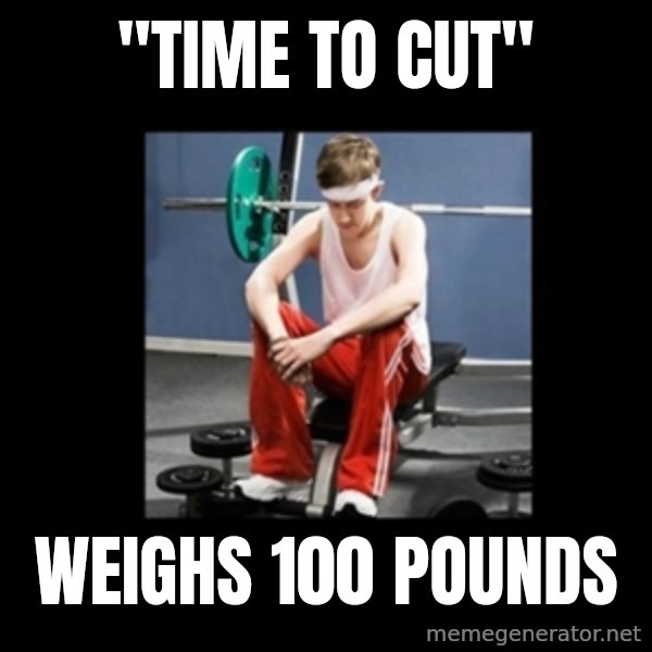 Annoying Gym Newbie meme: "time to cut" / weighs 100 pounds