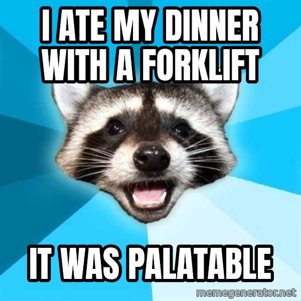 Lame Pun Coon meme: I ate my dinner with a forklift / It was Palatable
