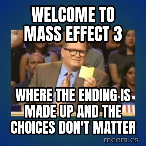 drew carey meme: Welcome to Mass Effect 3 / Where the ending is made up and the choices don't matter