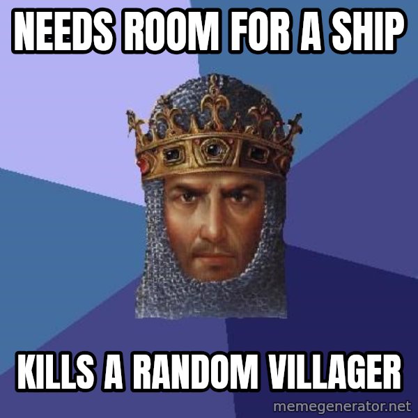 Age Of Empires meme: needs room for a ship / kills a random villager