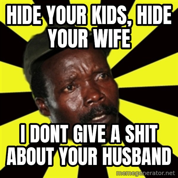 KONY THE PIMP meme: hide your kids, hide your wife / i dont give a shit about your husband