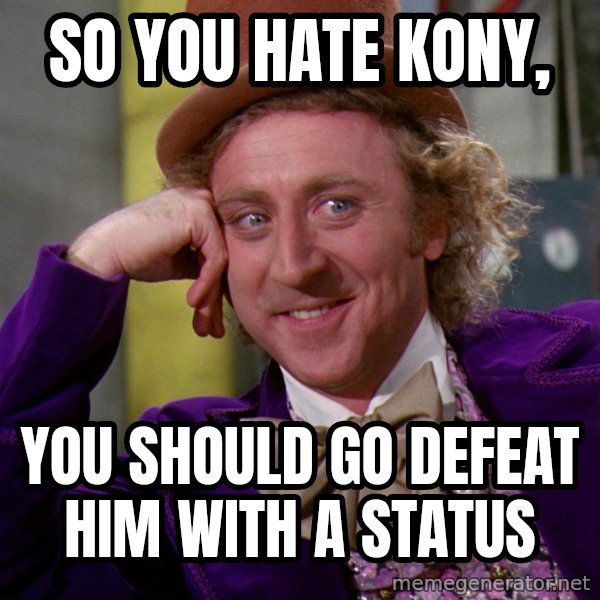 Willy Wonka meme: So you hate kony, / you should go defeat him with a status