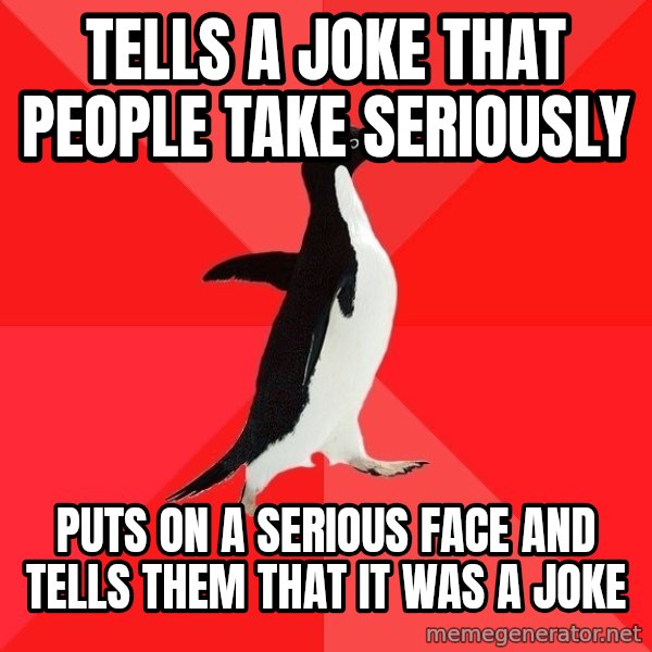 Socially Awesome Penguin meme: Tells a joke that people take seriously / Puts on a serious face and tells them that it was a joke
