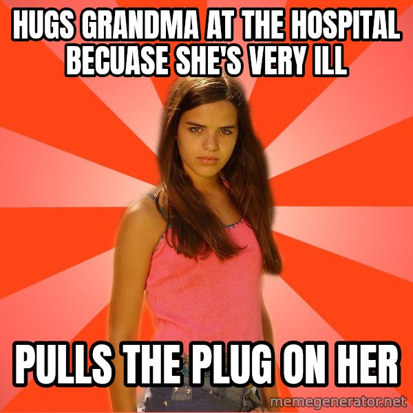 Jealous Girl meme: Hugs grandma At the hospital becuase she's very ill / Pulls the plug on her
