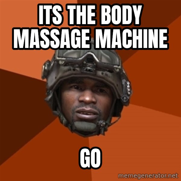 Sgt. Foley meme: ITS THE BODY MASSAGE MACHINE / GO