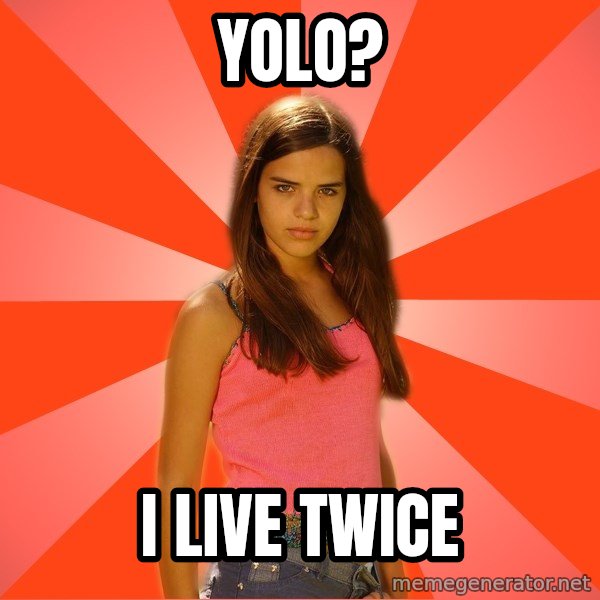 Jealous Girl meme: yolo? / i live twice