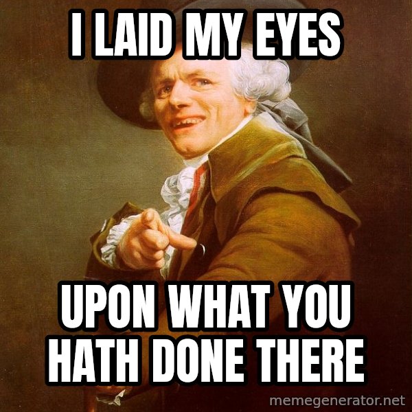 Joseph Ducreux meme: I laid my eyes / upon what you hath done there