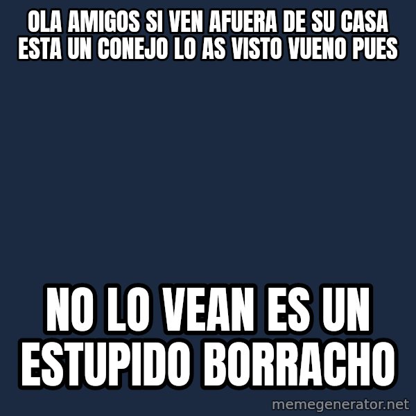 Pedobear meme: ola amigos si ven afuera de su casa esta un conejo lo as visto vueno pues / no lo vean es un estupido borracho