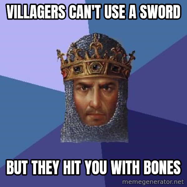 Age Of Empires meme: Villagers can't use a sword / but they hit you with bones