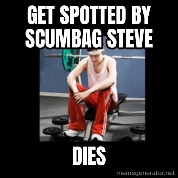 Annoying Gym Newbie meme: get spotted by scumbag steve / dies