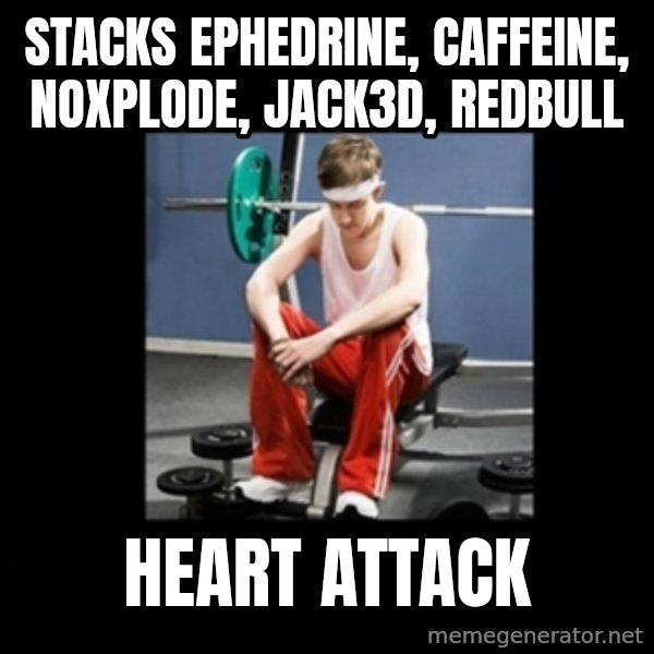 Annoying Gym Newbie meme: stacks ephedrine, caffeine, noxplode, jack3d, redbull / heart attack