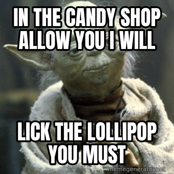 Yodanigger meme: in the candy shop allow you i will / lick the lollipop you must