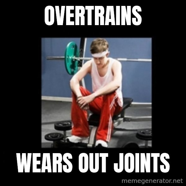 Annoying Gym Newbie meme: overtrains / wears out joints