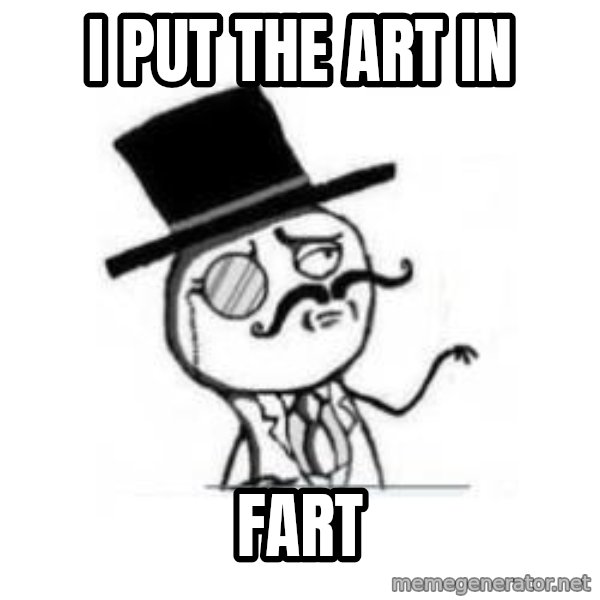 Feel Like A Sir meme: I put the ART in / FART
