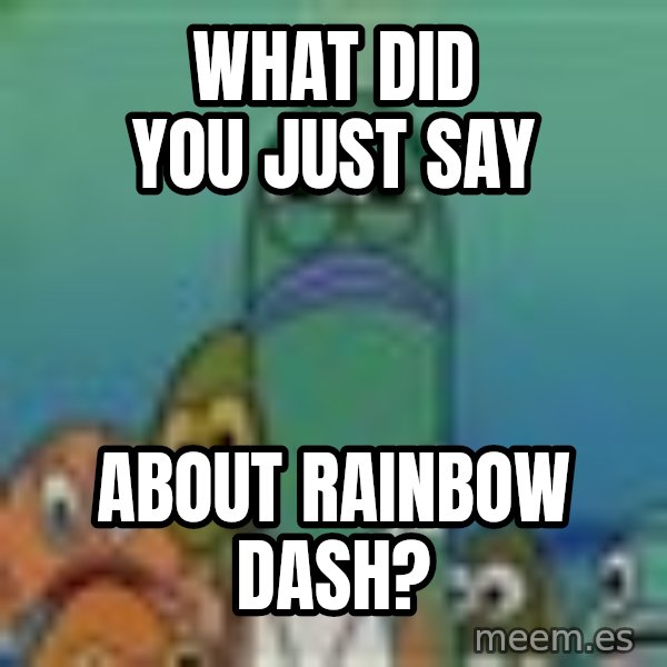 suspicious spongebob lifegaurd meme: what did you just say / about rainbow dash?