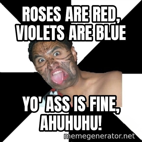 Maori Guy meme: roses are red, violets are blue / yo' ass is fine, ahuhuhu!