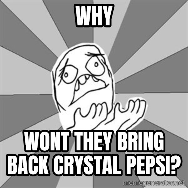 Whyyy??? meme: why / wont they bring back crystal pepsi?