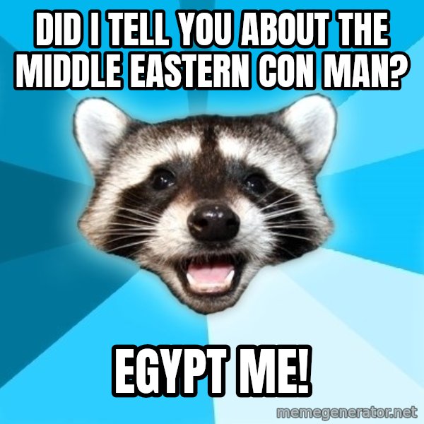 Lame Pun Coon meme: did I tell you about the middle eastern con man? / egypt me!