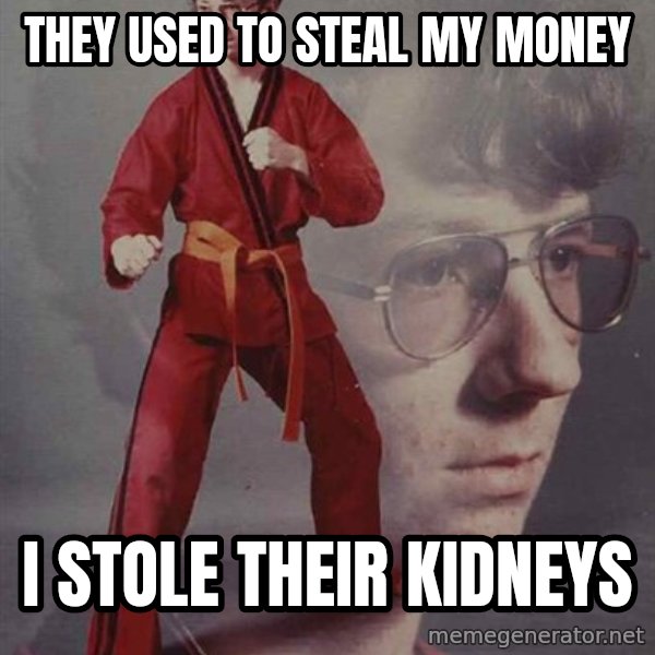 PTSD Karate Kyle meme: they used to steal my money / i stole their kidneys