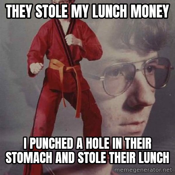 PTSD Karate Kyle meme: they stole my lunch money / i punched a hole in their stomach and stole their lunch