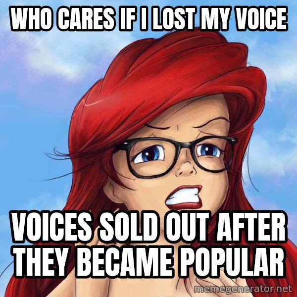 Hipster Ariel meme: who cares if i lost my voice / voices sold out after they became popular