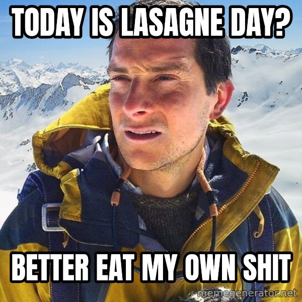 Bear Grylls meme: today is lasagne day? / better eat my own shit