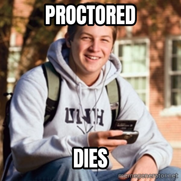 College Freshman meme: Proctored / dies