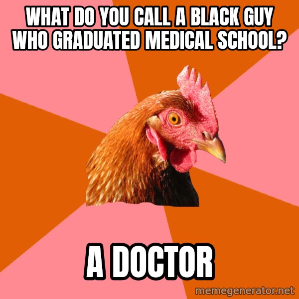 Anti Joke Chicken meme: what do you call a black guy who graduated medical school? / a doctor