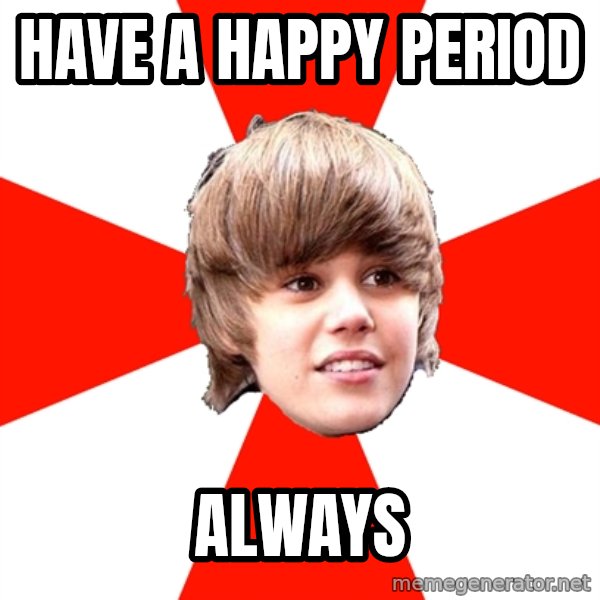 Justin Bieber meme: Have a happy period / Always