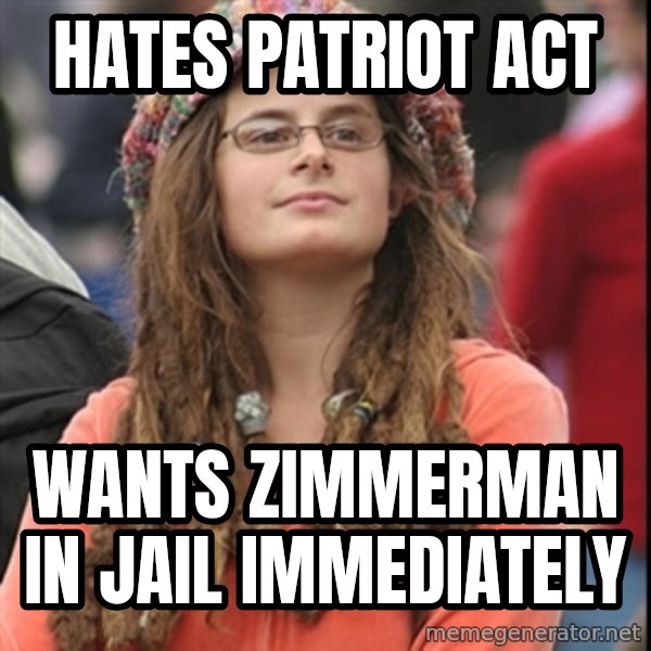 College Liberal meme: Hates patriot act / wants zimmerman in jail immediately