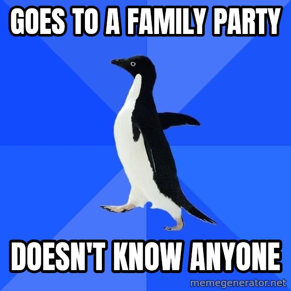 Socially Awkward Penguin meme: Goes to a family party / doesn't know anyone