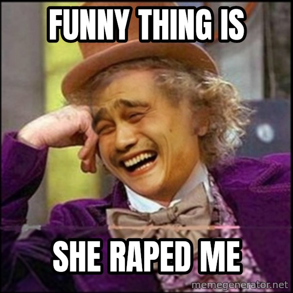 yaowonkaxd meme: Funny thing is / She raped me