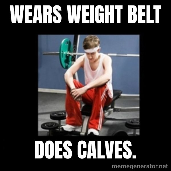 Annoying Gym Newbie meme: Wears Weight Belt / Does Calves.