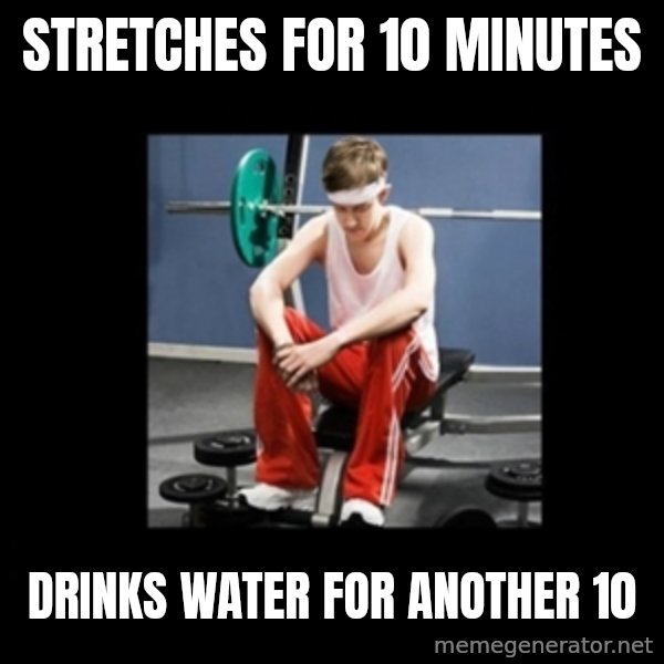 Annoying Gym Newbie meme: Stretches For 10 Minutes / Drinks Water For Another 10