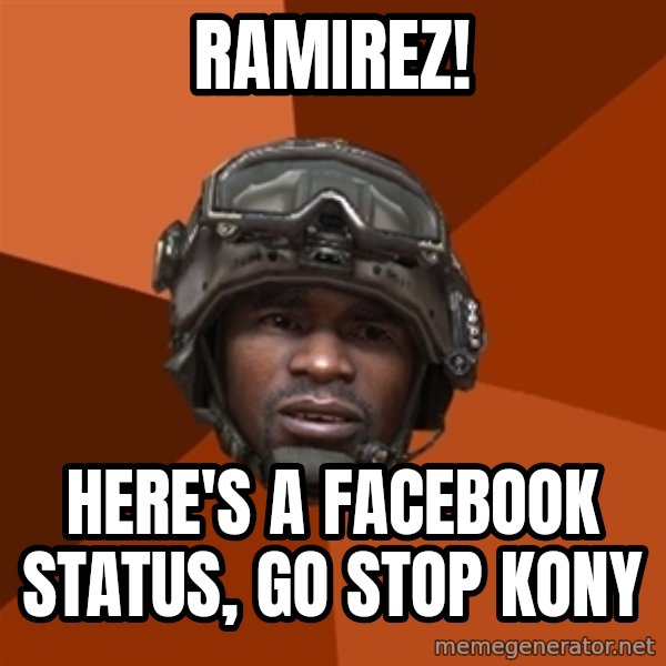 Sgt. Foley meme: Ramirez! / here's a facebook status, go stop kony