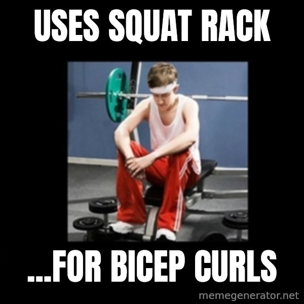 Annoying Gym Newbie meme: uses squat rack / ...for bicep curls