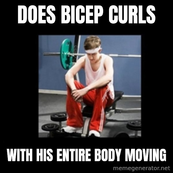 Annoying Gym Newbie meme: does bicep curls / with his entire body moving
