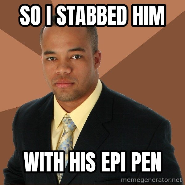 Successful Black Man meme: so i stabbed him / with his epi pen