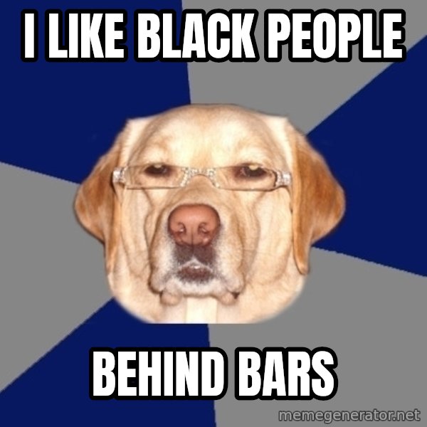 Racist Dog meme: i like black people / behind bars