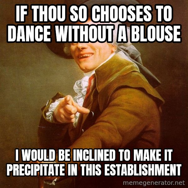 Joseph Ducreux meme: If thou so chooses to dance without a blouse / I would be inclined to make it precipitate in this establishment