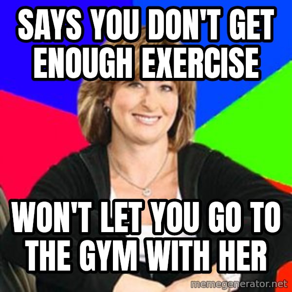 Sheltering Suburban Mom meme: says you don't get enough exercise / won't let you go to the gym with her