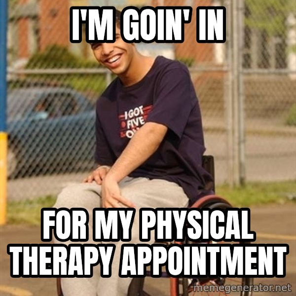 Drake Wheelchair meme: i'm goin' in / for my physical therapy appointment
