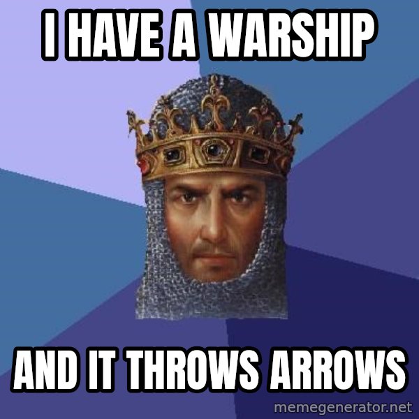 Age Of Empires meme: I HAVE A WARSHIP / AND IT THROWS ARROWS